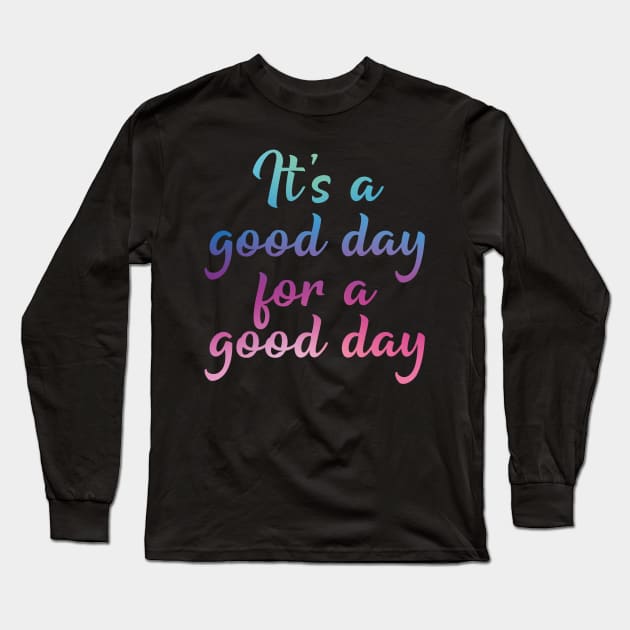 It's a good day for a good day Long Sleeve T-Shirt by Arzeglup